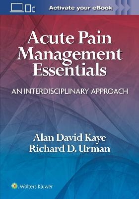 Acute Pain Management Essentials - Alan David Kaye, Richard D. Urman