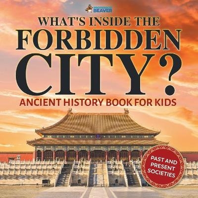 What's Inside the Forbidden City? Ancient History Book for Kids Past and Present Societies -  Professor Beaver