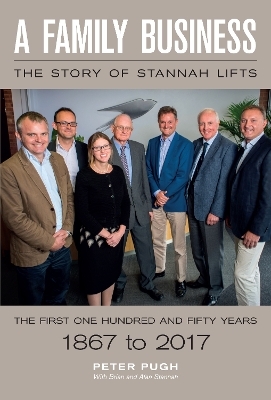 A Family Business: The Story of Stannah Lifts - Alan Stannah, Brian Stannah, Peter Pugh