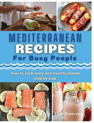 Mediterranean Recipes for busy people - Elise Emerson