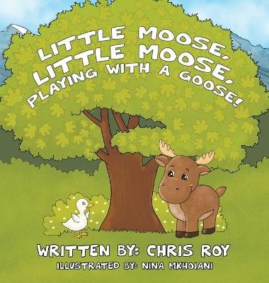 Little Moose, Little Moose, Playing With A Goose! - Chris Roy