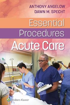 Essential Procedures: Acute Care - Anthony M. Angelow, Dr. Dawn M. Specht