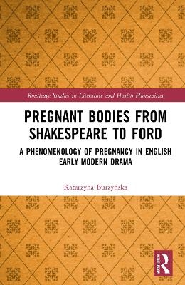 Pregnant Bodies from Shakespeare to Ford - Katarzyna Burzyńska