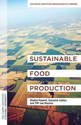 Sustainable Food Production - Dr. Shahid Naeem, Suzanne Lipton, Tiff van Huysen