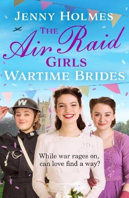 The Air Raid Girls: Wartime Brides - Jenny Holmes