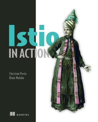 Istio in Action - Christian E. Posta, Rinor Maloku