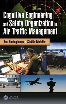 Cognitive Engineering and Safety Organization in Air Traffic Management - Tom Kontogiannis, Stathis Malakis