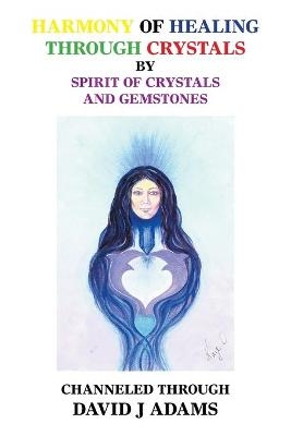 Harmony of Healing Through Crystals - David J Adams