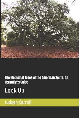 The Medicinal Trees of the American South, An Herbalist's Guide - Judson Carroll