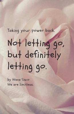 Not letting go, but definitely letting go. - Wava M Sisco