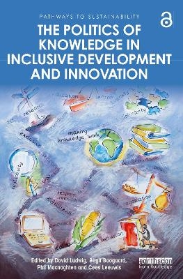 The Politics of Knowledge in Inclusive Development and Innovation - 