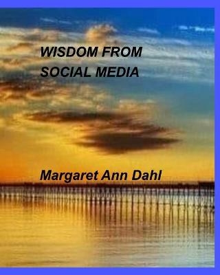 Wisdom from social media - Margaret Ann Dahl