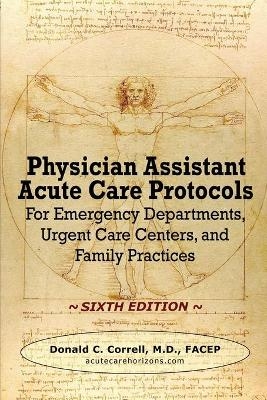 Physician Assistant Acute Care Protocols - SIXTH EDITION - Donald Correll