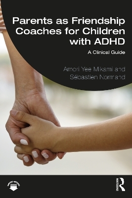 Parents as Friendship Coaches for Children with ADHD - Amori Yee Mikami, Sébastien Normand