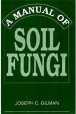 A Manual of Soil Fungi - Joseph Charles Gilman