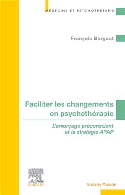 Faciliter les changements en psychothérapie : l'amorçage préconscient et la stratégie APAP - François Borgeat