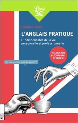 L'anglais pratique : l'indispensable de la vie personnelle et professionnelle : vocabulaire et tournures de phrase - Caroline Marty