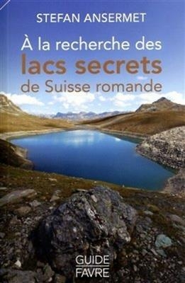 A la recherche des lacs secrets de Suisse romande - Stefan Ansermet