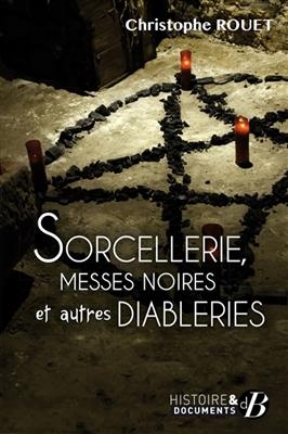 Sorcellerie, messes noires et autres diableries - Christophe Rouet
