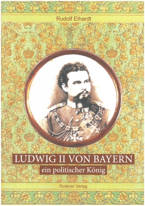 Ludwig II. von Bayern - ein politischer König - Elhardt Rudolf