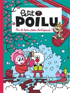 Petit Poilu. Vol. 25. Pas de bain pour Antidouche ! - Céline (1974-....) Fraipont, Pierre (1970-....) Bailly