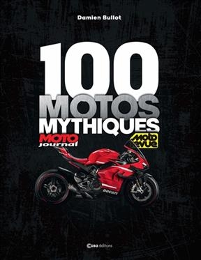 100 motos mythiques : Moto journal, Moto revue - Damien Bullot