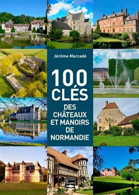 100 CLES DES MANOIRS ET CHATEAUX DE NORM -  MARCADE JEROME