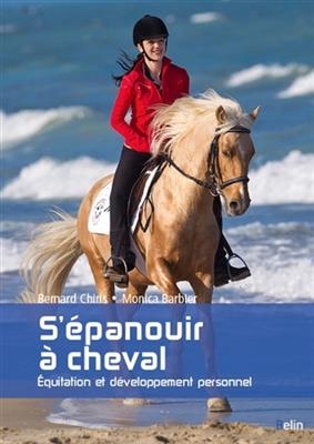 S'épanouir à cheval : équitation et développement personnel - Bernard Chiris, Monica Barbier
