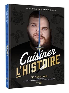 Cuisiner l'histoire : 35 recettes inspirées par les grands personnages historiques - Thibaud Villanova, Benjamin Brillaud