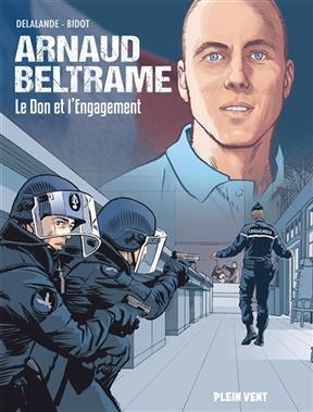 Arnaud Beltrame : le don et l'engagement - Arnaud Delalande, Laurent Bidot