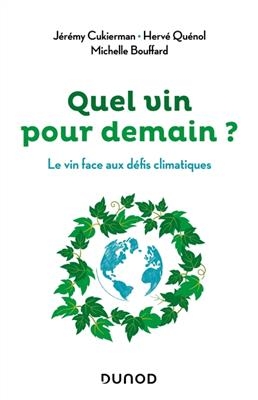Quel vin pour demain ? : le vin face aux défis climatiques - Jérémy Cukierman, Hervé Quénol, M. Bouffard