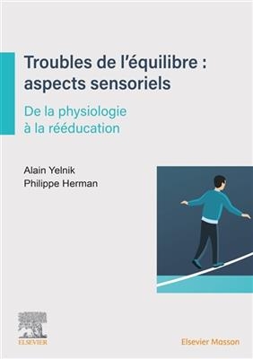 Troubles de l'équilibre : aspects sensoriels : de la physiologie à la rééducation - Alain Yelnik, Philippe Herman