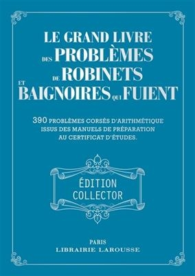 Le grand livre des problèmes de robinets et baignoires qui fuient : 390 problèmes corsés d'arithmétique issus des man...