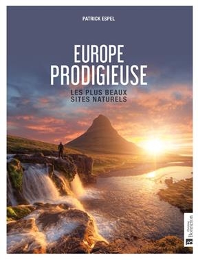 Europe prodigieuse : les plus beaux sites naturels - Patrick Espel