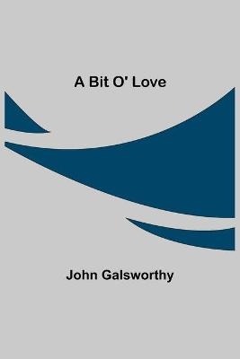 A Bit O' Love - John Galsworthy