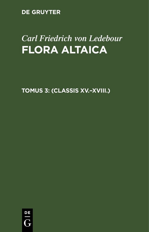 Carl Friedrich von Ledebour: Flora Altaica / (Classis XV.–XVIII.) - Carl Friedrich Von Ledebour