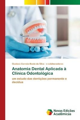 Anatomia Dental Aplicada à Clínica Odontológica - Gustavo Correia Basto da Silva, e colaboradores