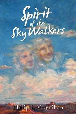 Spirit of the Sky Walkers -  Philip I Moynihan