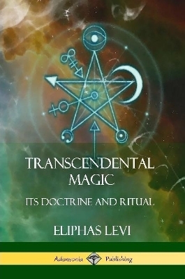 Transcendental Magic - Eliphas Levi, Arthur Edward Waite