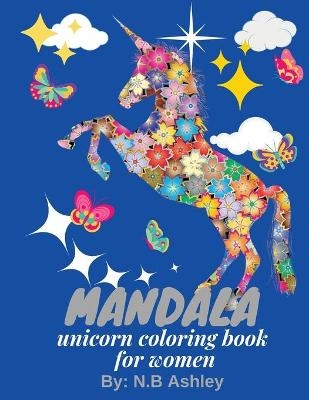 Mandala unicorn coloring book for women - N B Ashley