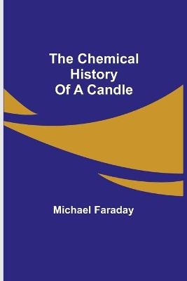 The Chemical History Of A Candle - Michael Faraday