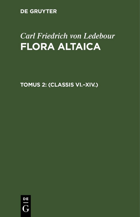 Carl Friedrich von Ledebour: Flora Altaica / (Classis VI.–XIV.) - Carl Friedrich Von Ledebour