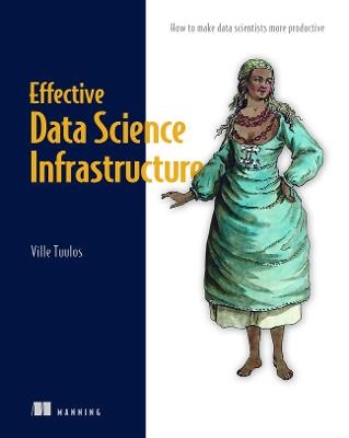 Effective Data Science Infrastructure - Ville Tuulos