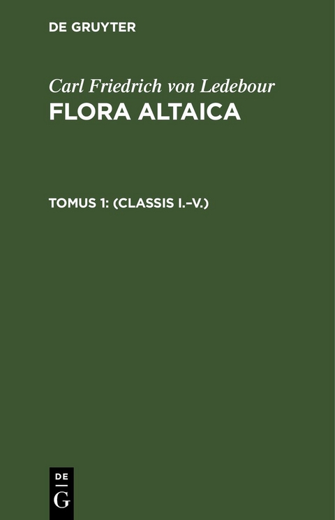 Carl Friedrich von Ledebour: Flora Altaica / (Classis I.–V.) - Carl Friedrich Von Ledebour