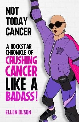 Not Today Cancer - Ellen Olson