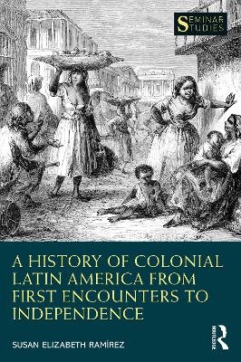 A History of Colonial Latin America from First Encounters to Independence - Susan Elizabeth Ramírez