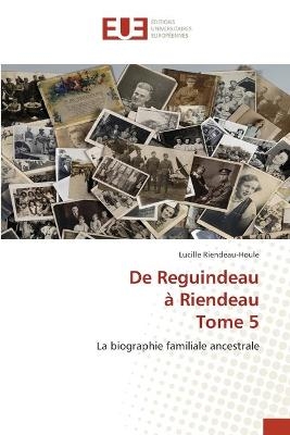 De Reguindeau à Riendeau Tome 5 - Lucille Riendeau-Houle