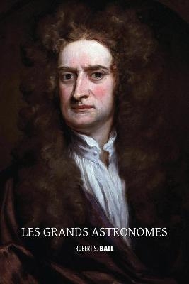 Les grands astronomes - Robert S Ball