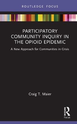 Participatory Community Inquiry in the Opioid Epidemic - Craig T. Maier