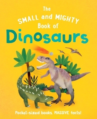 The Small and Mighty Book of Dinosaurs - Clive Gifford